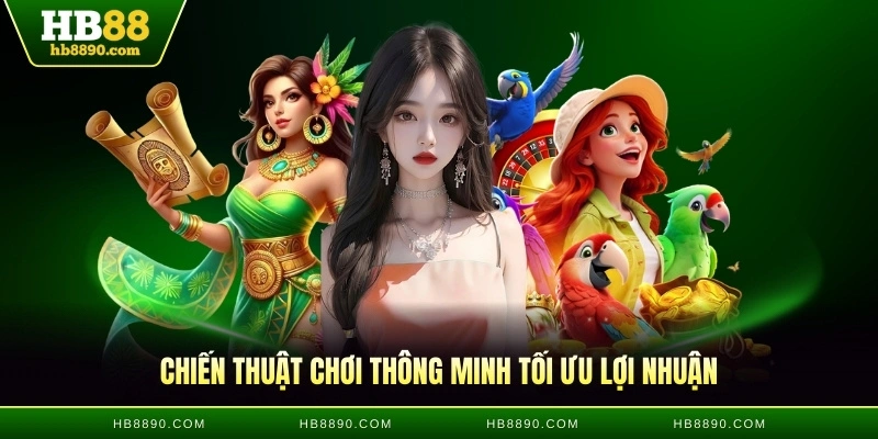Chiến thuật chơi thông minh tối ưu lợi nhuận