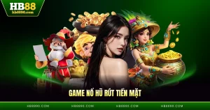 Game Nổ Hũ Rút Tiền Mặt